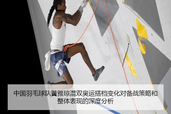 中国羽毛球队黄雅琼混双奥运搭档变化对备战策略和整体表现的深度分析